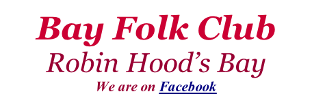 Bay Folk Club Robin Hood’s Bay  We are on Facebook