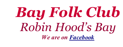 Bay Folk Club Robin Hood’s Bay  We are on Facebook